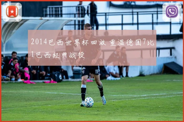 2014巴西世界杯回放 重温德国7比1巴西经典战役