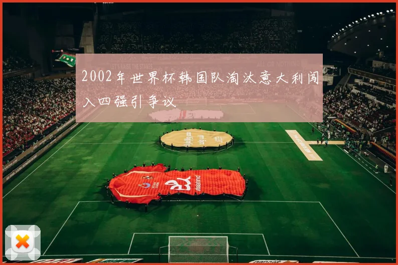2002年世界杯韩国队淘汰意大利闯入四强引争议