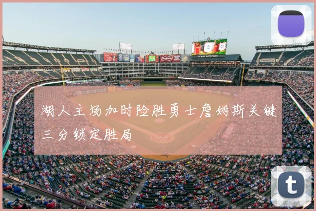 湖人主场加时险胜勇士詹姆斯关键三分锁定胜局