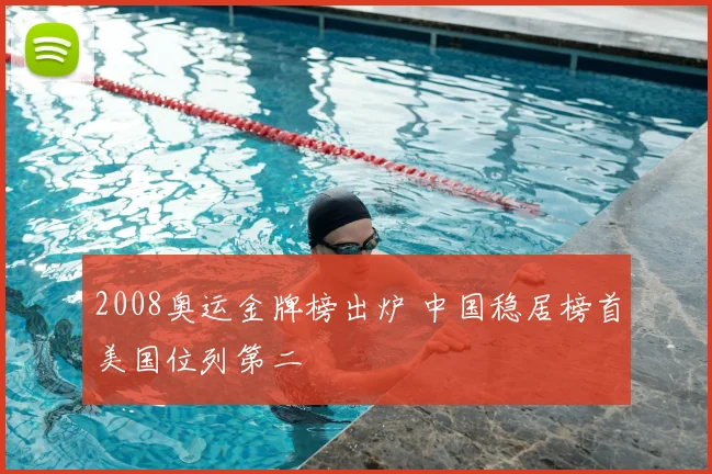 2008奥运金牌榜出炉 中国稳居榜首美国位列第二