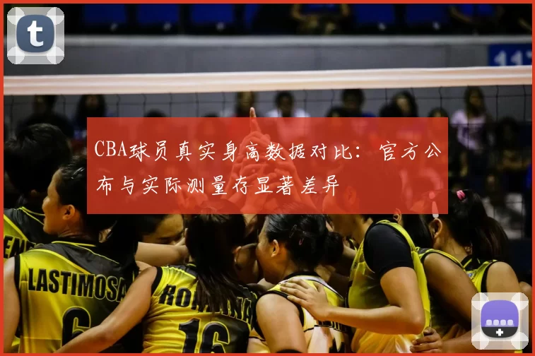 CBA球员真实身高数据对比：官方公布与实际测量存显著差异