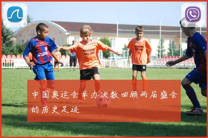 中国奥运会举办次数回顾两届盛会的历史足迹