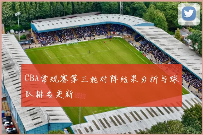 CBA常规赛第三轮对阵结果分析与球队排名更新