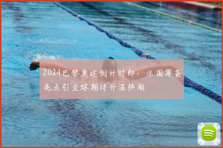 2024巴黎奥运倒计时即，法国筹备亮点引全球期待升温热潮