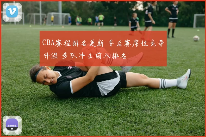 CBA赛程排名更新 季后赛席位竞争升温 多队冲击前八排名